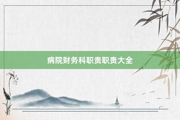 病院财务科职责职责大全