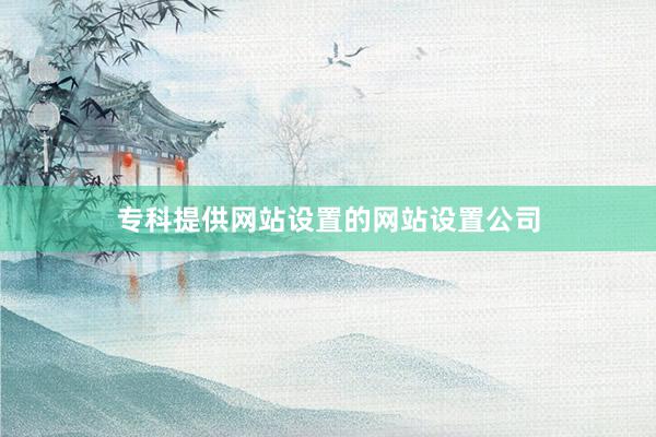 专科提供网站设置的网站设置公司