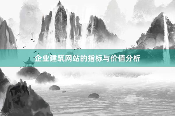企业建筑网站的指标与价值分析